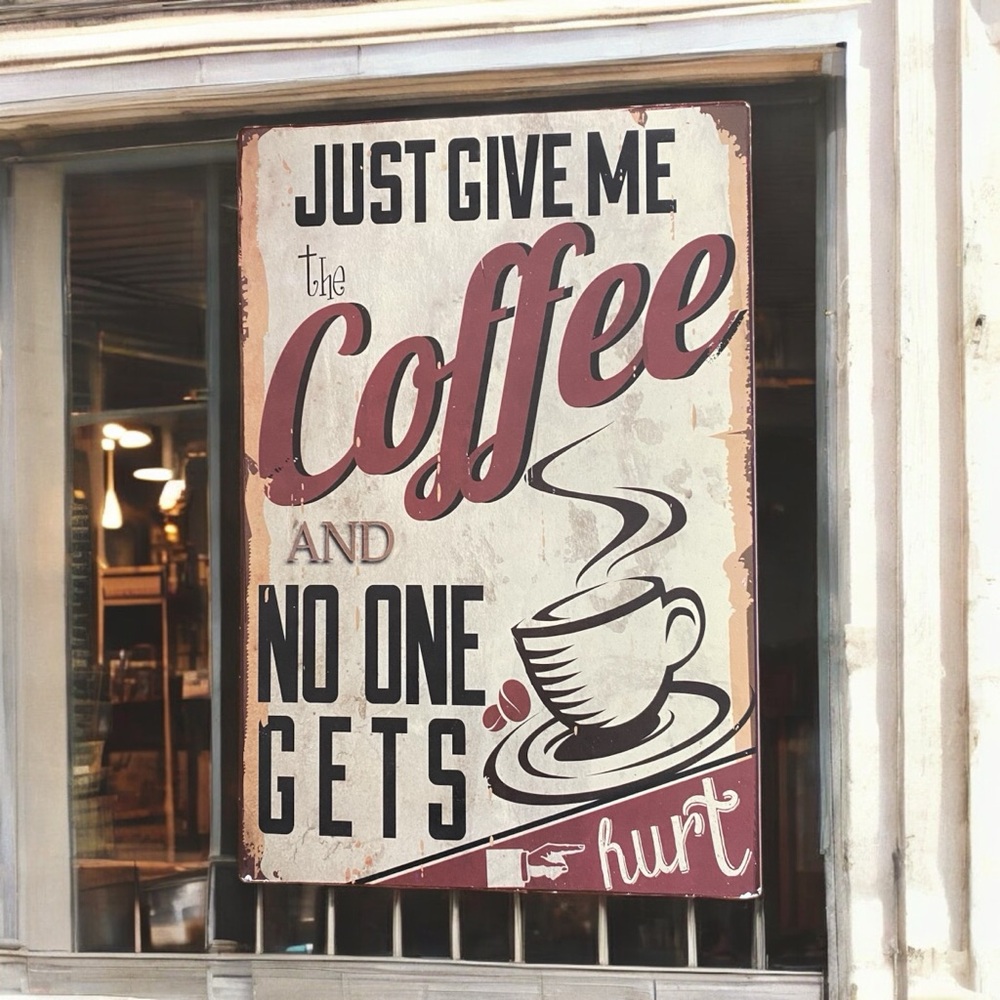 FUNNY METAL SIGN JUST GIVE ME THE COFFEE AND NO ONE GETS HURT.
12'' x 8''